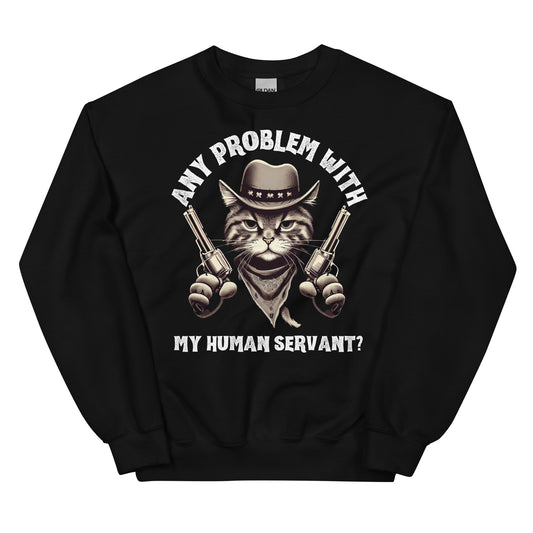 ANY PROBLEM WITH MY  HUMAN SERVANT - Unisex Sweatshirt