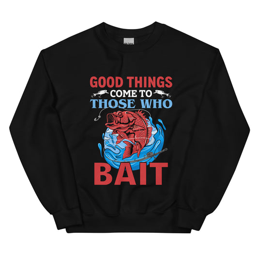 Good Things Come To Those Who Bait - Unisex Sweatshirt