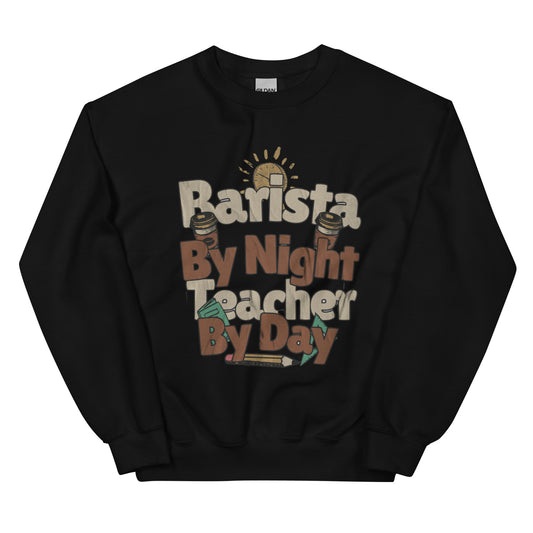 BARISTA BY NIGHT TEACHER BY DAY - Unisex Sweatshirt