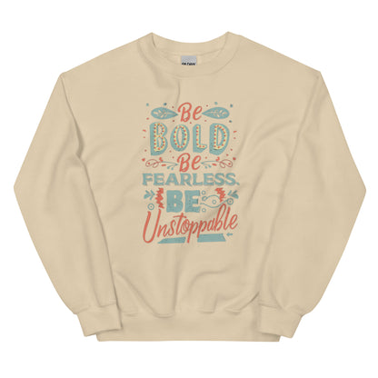 BE BOLD BE FEARLESS BE UNSTOPPABLE - Unisex Sweatshirt