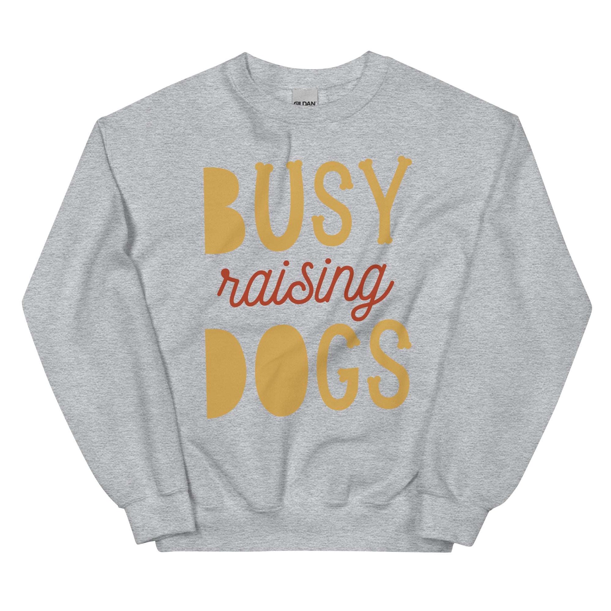 BUSY RAISING DOGS - Unisex Sweatshirt