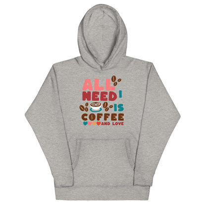 ALL I NEED IS COFFEE & LOVE - Unisex Hoodie