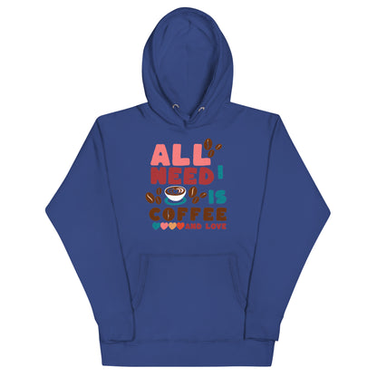 ALL I NEED IS COFFEE & LOVE - Unisex Hoodie