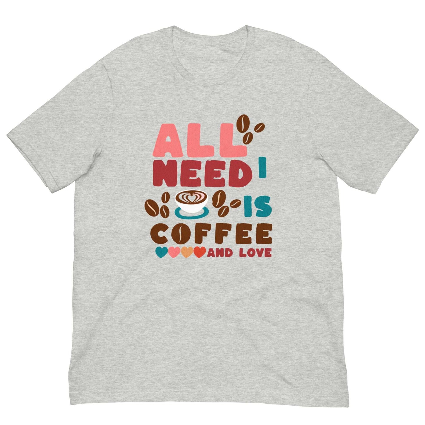 ALL I NEED IS COFFEE & LOVE - Unisex t-shirt