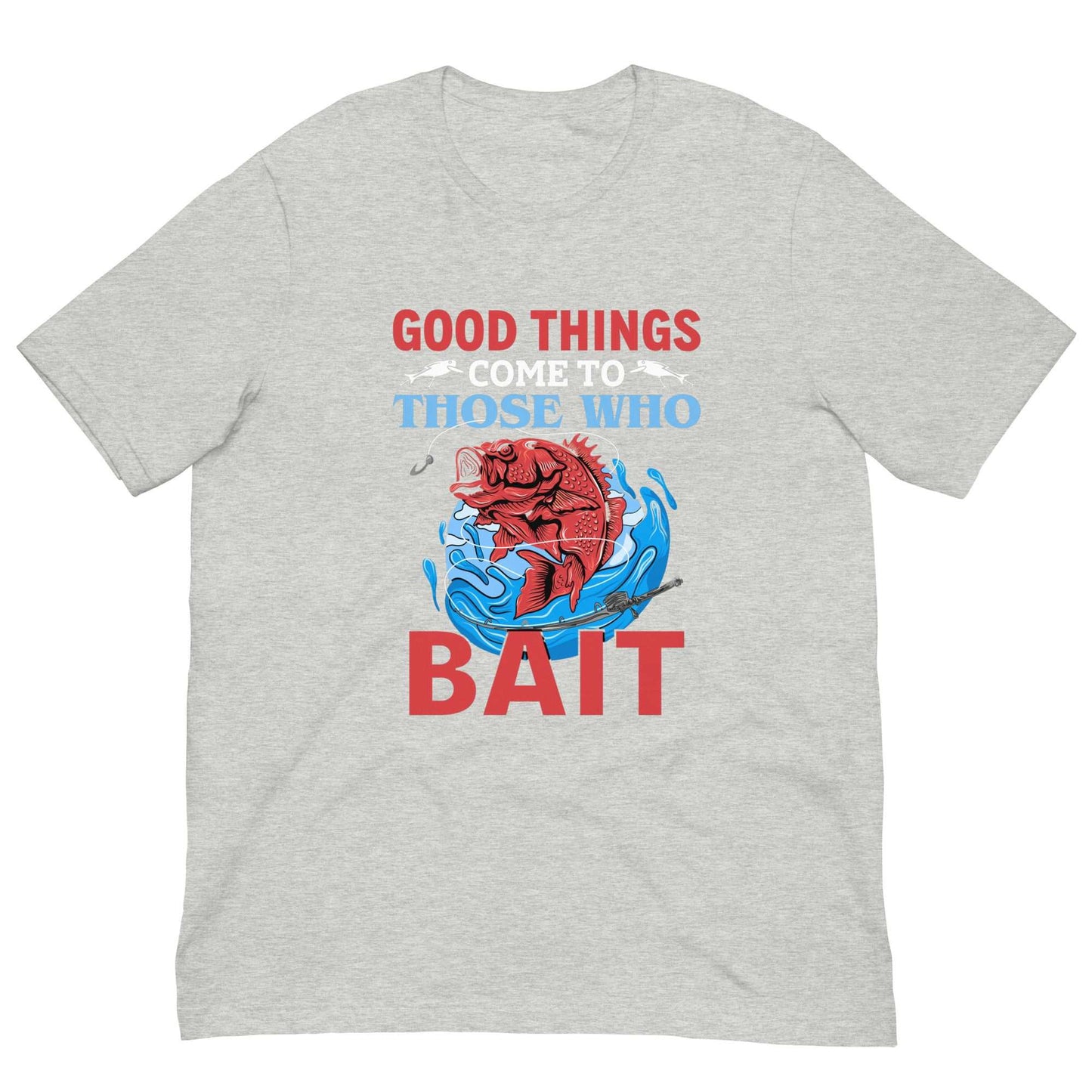 Good Things Come To Those Who Bait - Unisex t-shirt