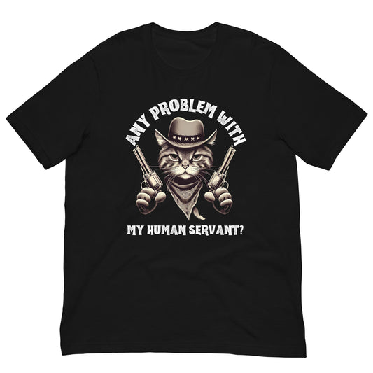 ANY PROBLEM WITH MY  HUMAN SERVAN - Unisex t-shirt