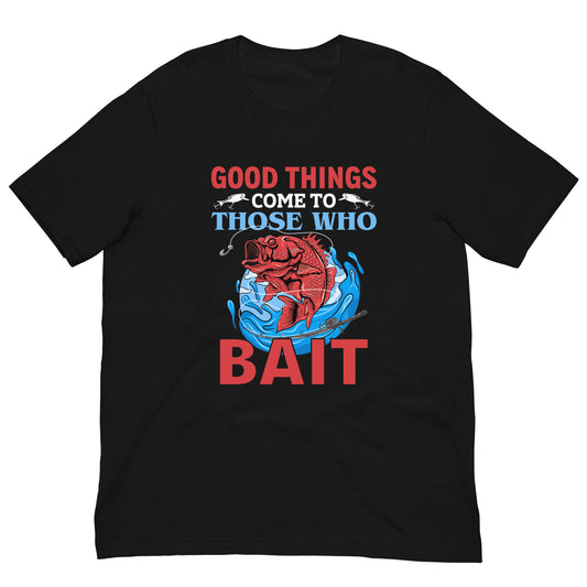 Good Things Come To Those Who Bait - Unisex t-shirt