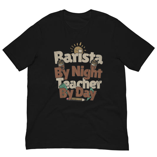 BARISTA BY NIGHT TEACHER BY DAY - Unisex t-shirt