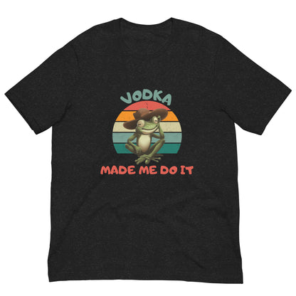 VODKA MADE ME DO IT - Unisex t-shirt