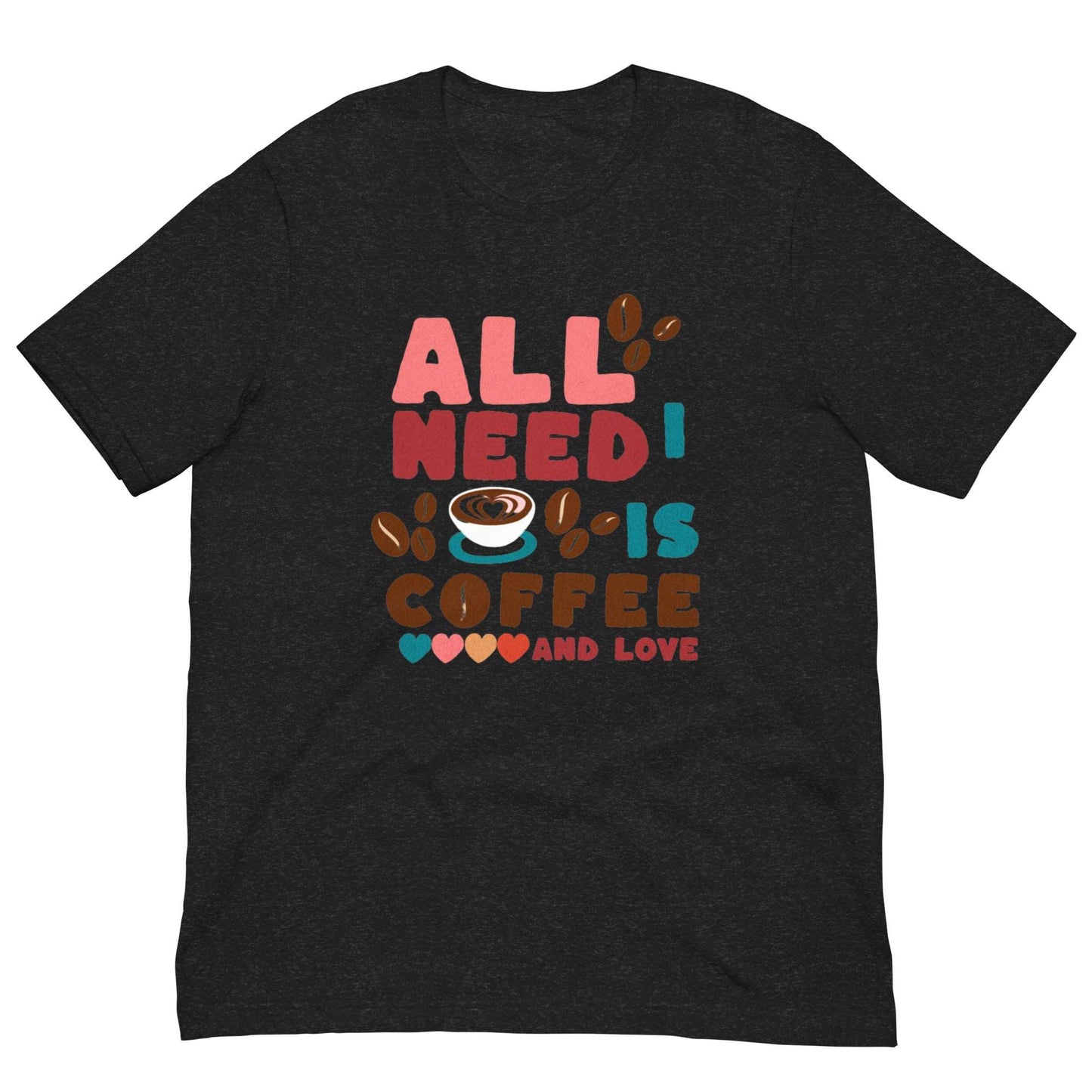 ALL I NEED IS COFFEE & LOVE - Unisex t-shirt