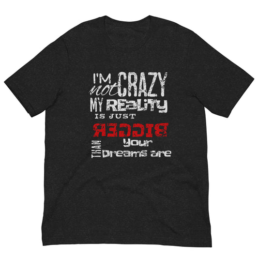 MY REALITY IS BIGGER THAN YOUR DRAMS - Unisex t-shirt