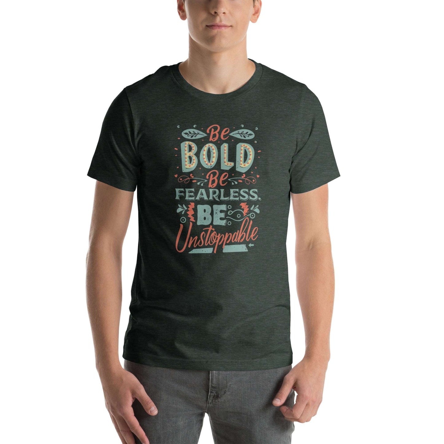 BE BOLD BE FEARLESS BE UNSTOPPABLE - Unisex t-shirt