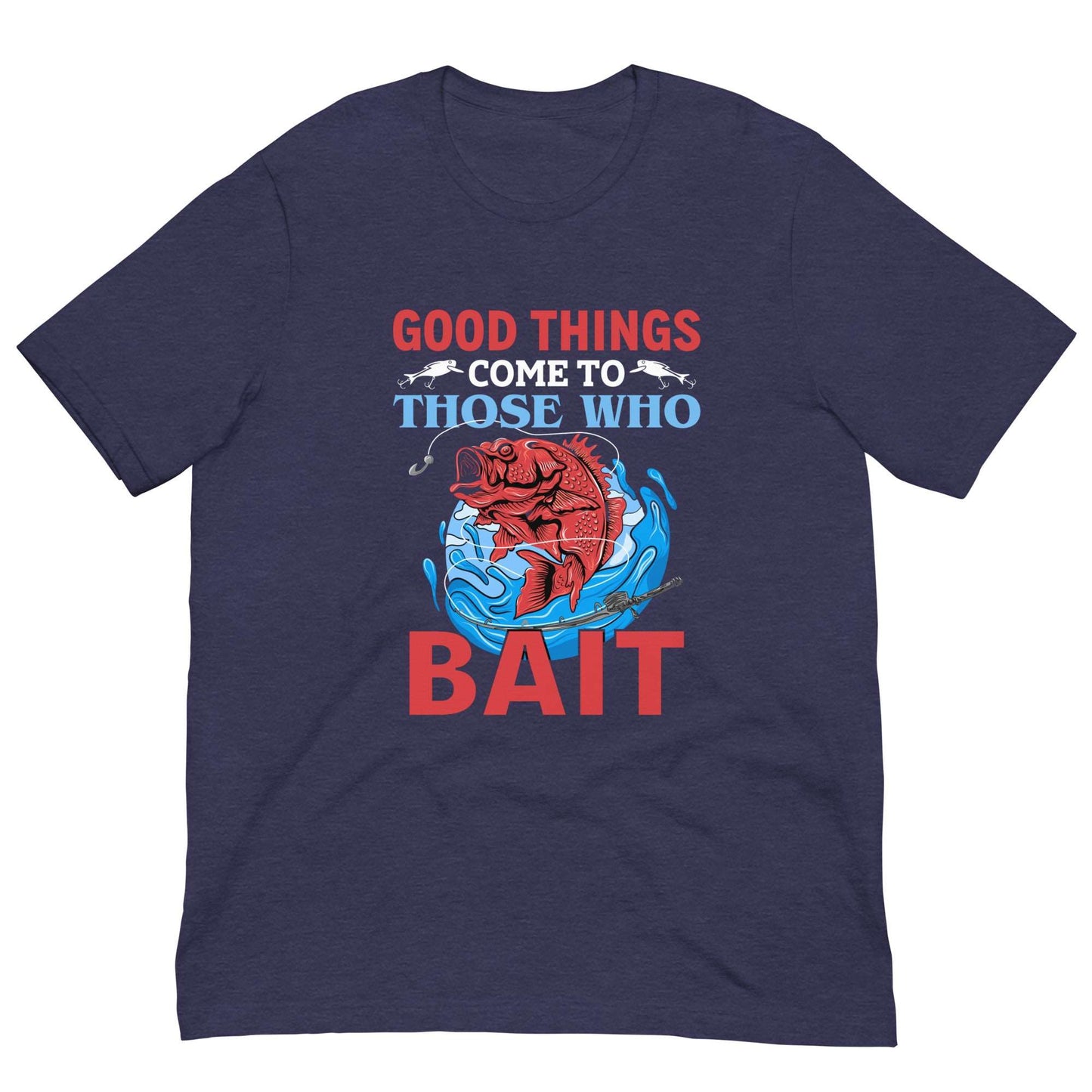 Good Things Come To Those Who Bait - Unisex t-shirt