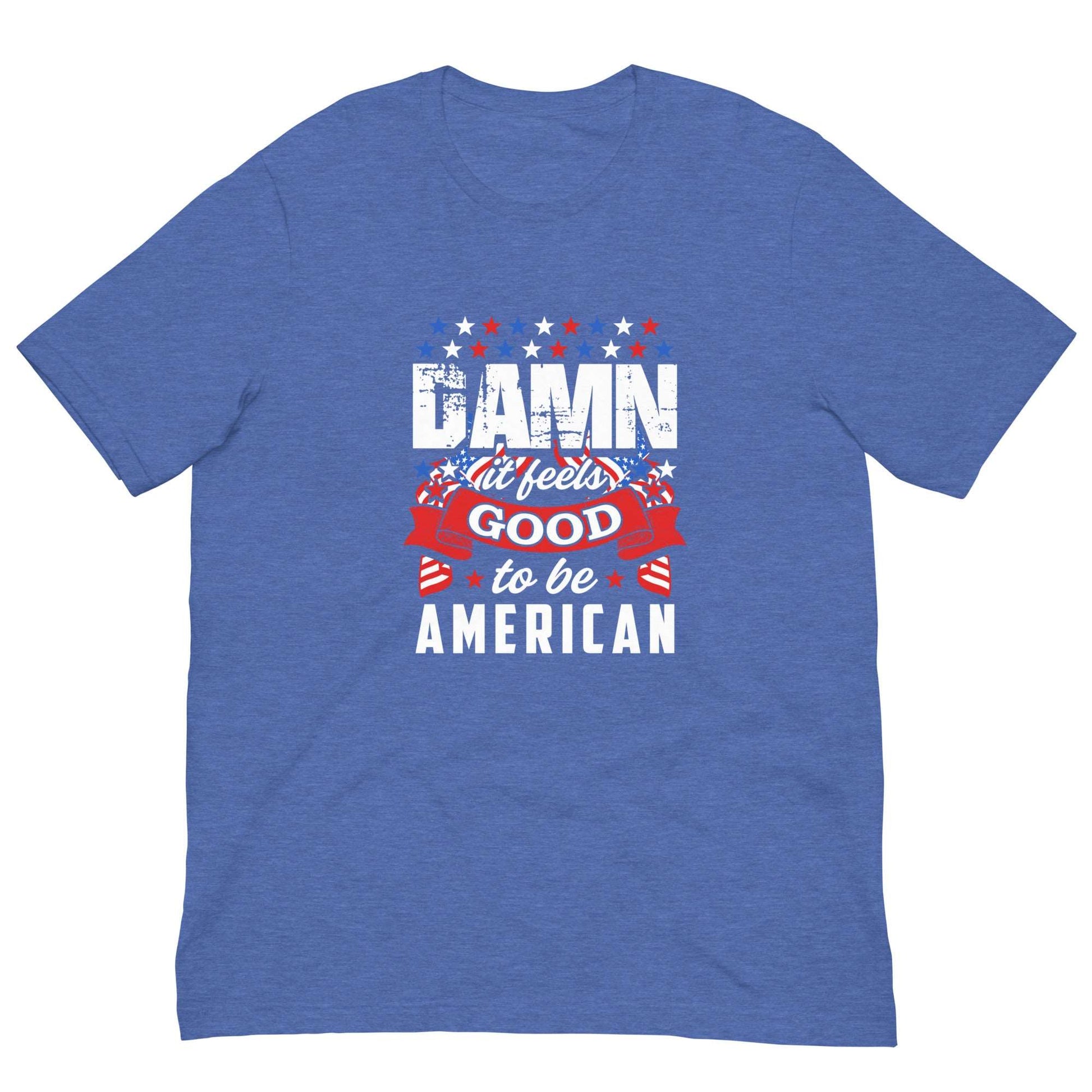 IT FEELS GOOD TO BE AMERICAN -Unisex t-shirt