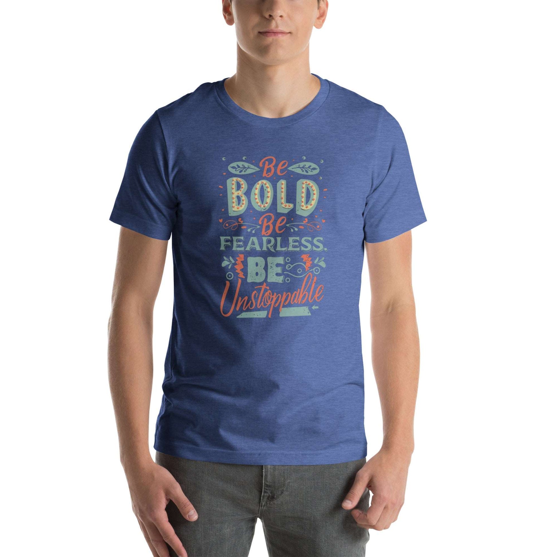 BE BOLD BE FEARLESS BE UNSTOPPABLE - Unisex t-shirt