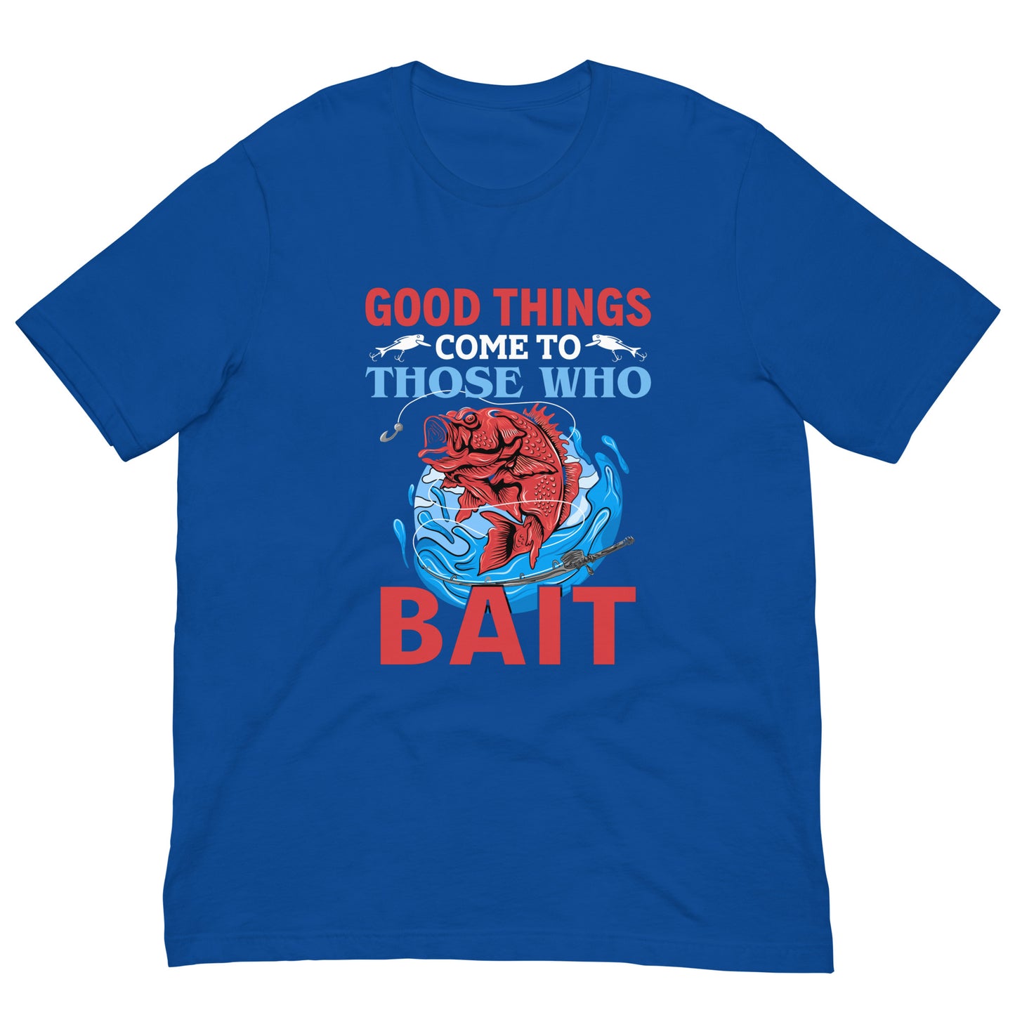 Good Things Come To Those Who Bait - Unisex t-shirt