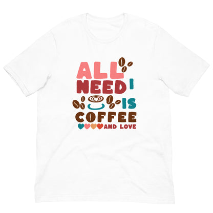 TOUT CE DONT J'AI BESOIN C'EST DU CAFÉ ET DE L'AMOUR - T-shirt unisexe